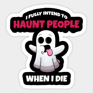 I Fully Intend To Haunt People When I Die Sticker